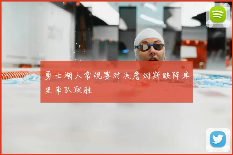 勇士湖人常规赛对决詹姆斯缺阵库里率队取胜
