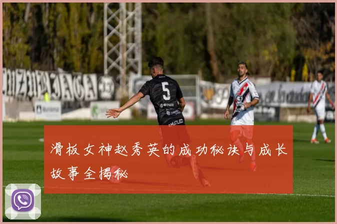 滑板女神赵秀英的成功秘诀与成长故事全揭秘