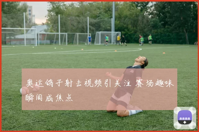 奥运鸽子射击视频引关注 赛场趣味瞬间成焦点