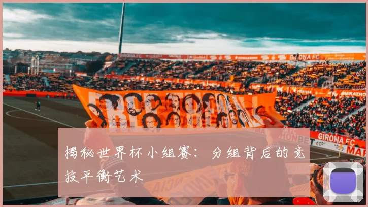 揭秘世界杯小组赛:分组背后的竞技平衡艺术