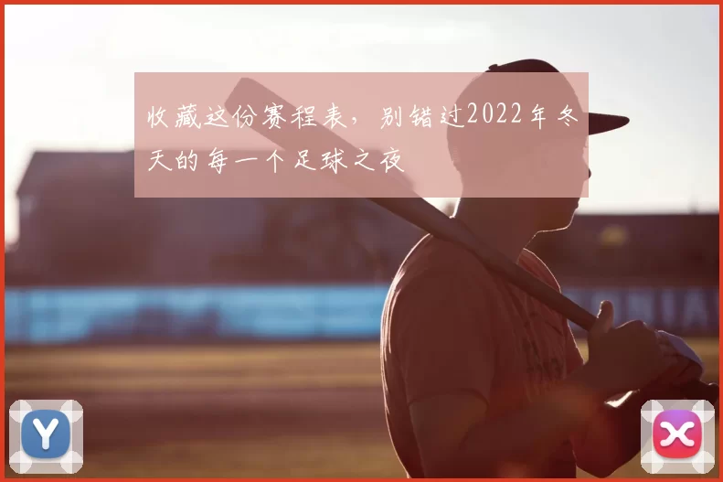 收藏这份赛程表，别错过2022年冬天的每一个足球之夜