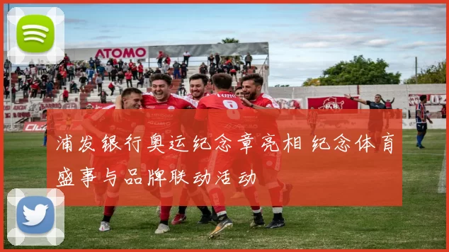 浦发银行奥运纪念章亮相 纪念体育盛事与品牌联动活动