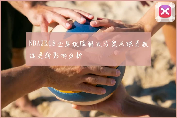 NBA2K18全屏故障解决方案及球员数据更新影响分析