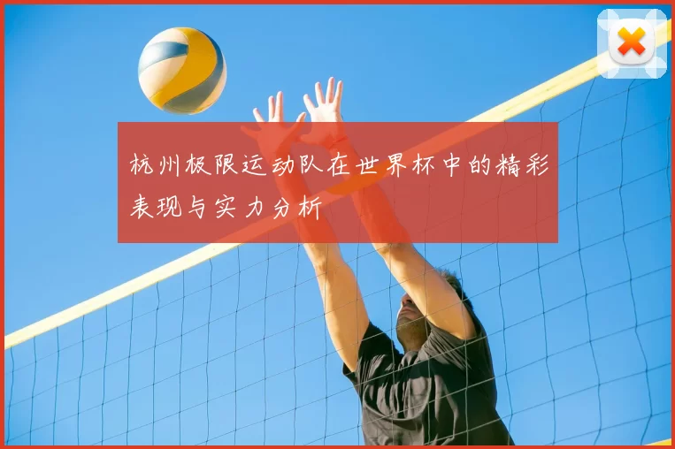 杭州极限运动队在世界杯中的精彩表现与实力分析