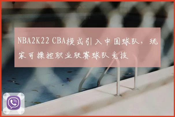 NBA2K22 CBA模式引入中国球队，玩家可操控职业联赛球队竞技
