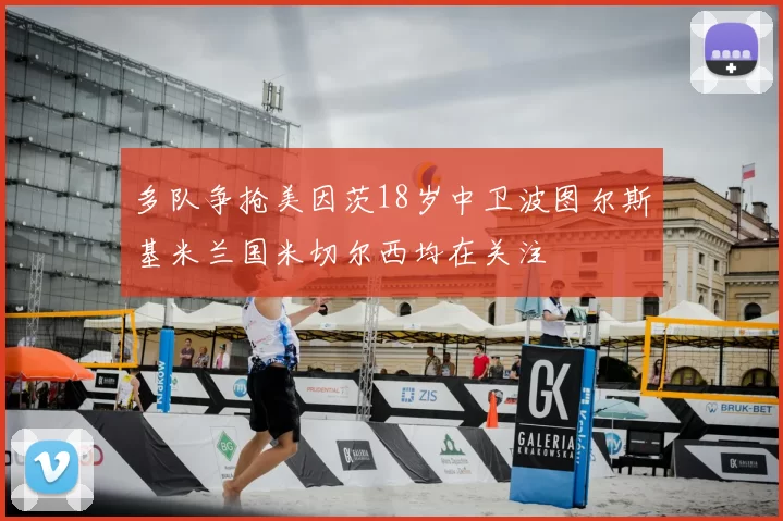 多队争抢美因茨18岁中卫波图尔斯基米兰国米切尔西均在关注